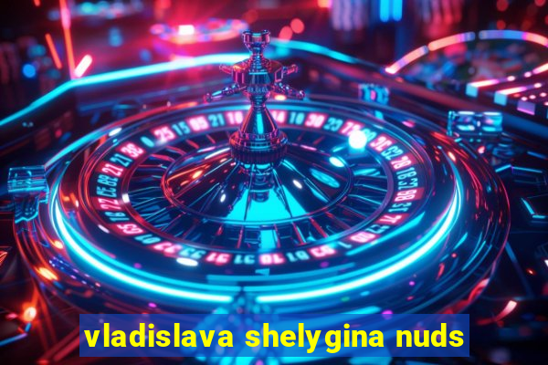 vladislava shelygina nuds